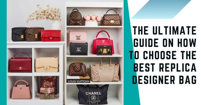 The Ultimate Guide On How To Choose The Best Replica Designer Bag