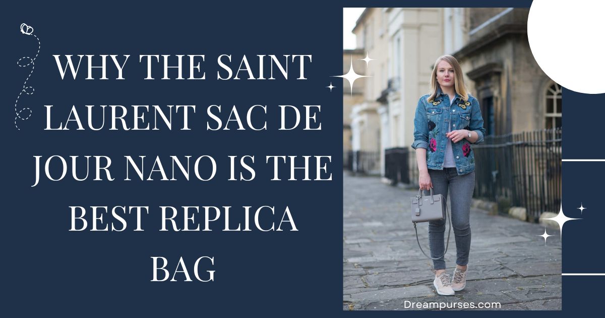Why the Saint Laurent Sac De Jour Nano is the Best Replica Bag