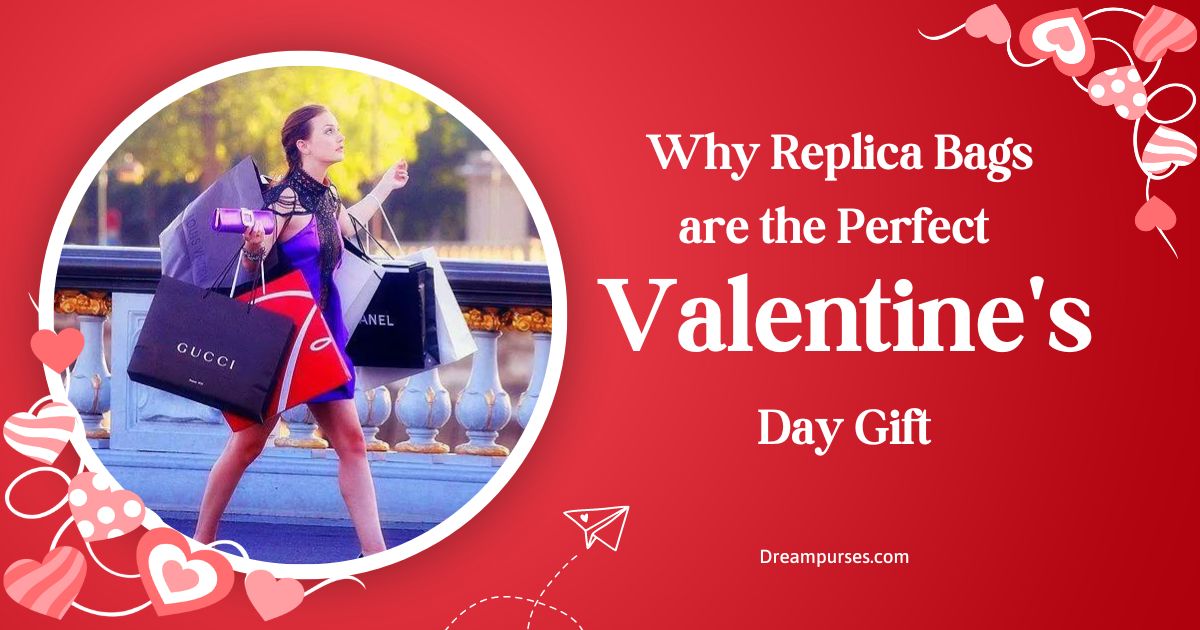 Why Replica Bags are the Perfect Valentine's Day Gift